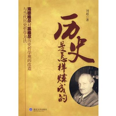 刘超历史是怎样炼成的:海德格尔对黑格尔历史哲学观的改造与当代历史哲学方法（正版旧书包邮）重庆大学出版社9787562448570
