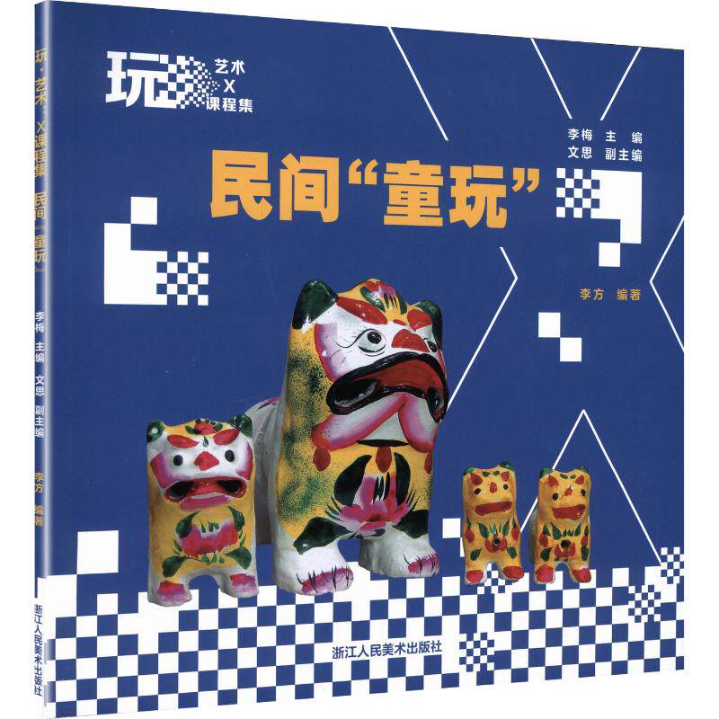 正版包邮 玩·艺术：X课程集——民间“童玩” 李方 编著;李梅 主编;文思 副主编 9787575106467 浙江人民美术出版社