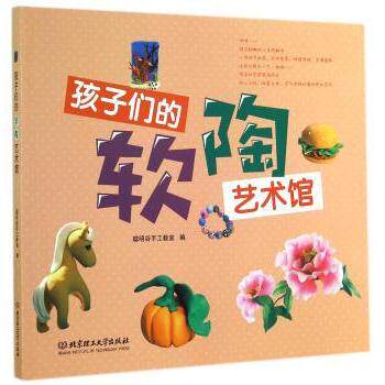 孩子们的软陶艺术馆 软陶教程 儿童手工 创意DIY 亲子互动 艺术启蒙 安全 步骤详解 作品展示 9787564097455