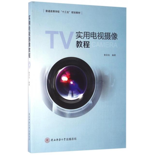 实用电视摄像教程(普通高等学校十三五规划教材) 高校学生摄像教材 实用教程系统知识 精美插图案例 配套资源 9787561384862