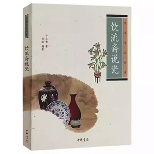 饮流斋说瓷 说窑胎釉彩色花绘款 初学入门基础瓷器鉴赏 社 识瓶罐杯盘收藏鉴赏治瓷学者教材教程书籍 中华书局出版 正版