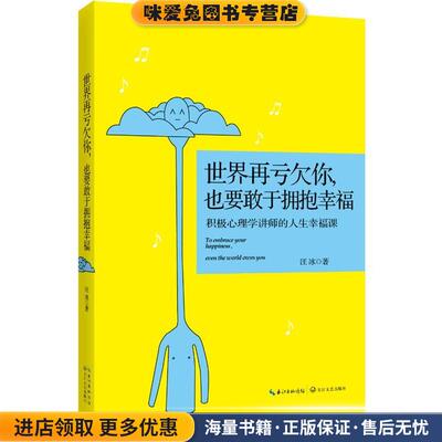 世界再亏欠你，也要敢于拥抱幸福:积极心理学讲师的人生幸福课(正版收藏品)汪冰　著长江文艺出版社9787535468512
