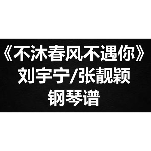 刘宇宁/张靓颖《不沐春风不遇你》 钢琴谱 五线谱 简谱  弹唱谱