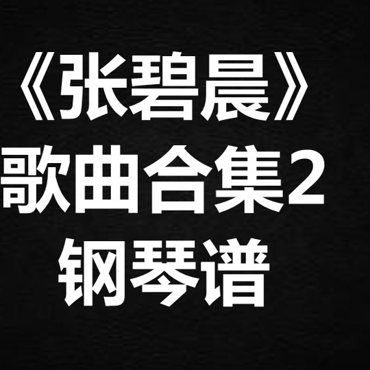 《张碧晨歌曲合集2》独奏谱 钢琴谱 五线谱 简谱 扒谱 弹唱谱