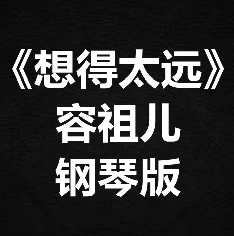容祖儿《想得太远》独奏谱 钢琴谱 五线谱 简谱 扒谱 弹唱谱