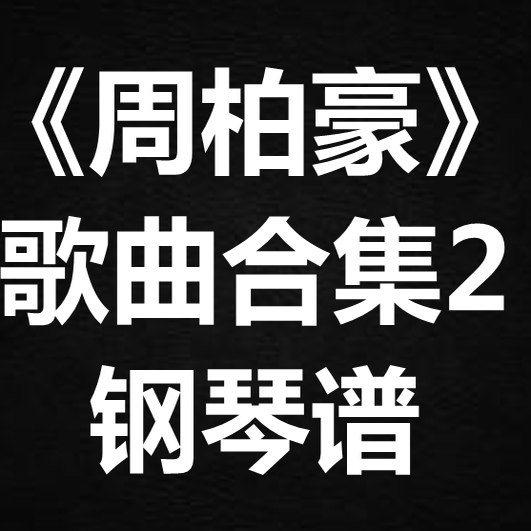 《周柏豪歌曲合集2》独奏谱 钢琴谱 五线谱 简谱 扒谱 弹唱谱
