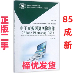 【正版二手】 电子商务网页图像制作:Adobe Photoshop CS6(第2版) 邓宁 中国劳动社会保障出版社 9787516731161