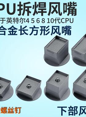 适用于英特尔6代10代12代 CPU拆焊风嘴BGA返修台风嘴卓茂鼎华宏腾