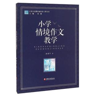 社 江苏人民教育家培养工程丛书小学情境作文教学施建平沈健江苏凤凰教育出版 正版 图书