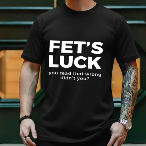 FET'S LUCK YOU READ THAT WRONG DIDN'T YOU FUNNY T-SHIRT 2026