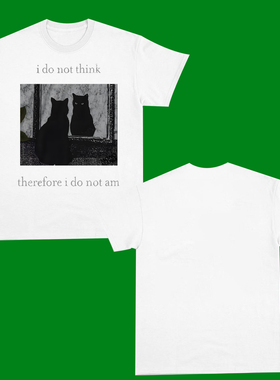 I DO NOT THINK  THEREFORE I DO NOT AM FUNNY T-SHIRT CAT2025