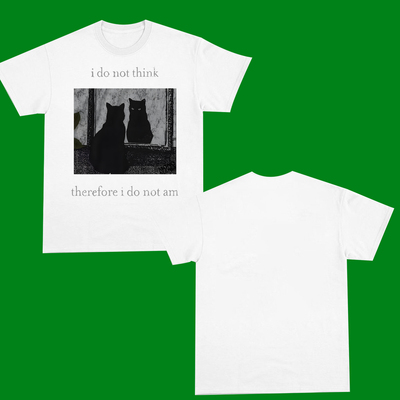 I DO NOT THINK  THEREFORE I DO NOT AM FUNNY T-SHIRT CAT2025