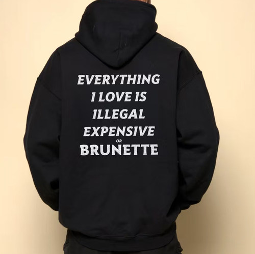 EVERYTHING I LOVE IS ILLEGAL EXPENSIVE OR BRUNETTE加绒卫衣男