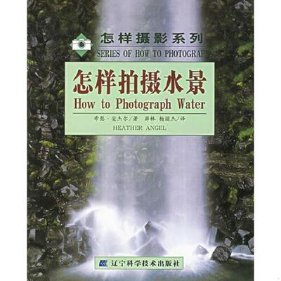 正版速发9787538136753 怎样拍摄水景 (美)希瑟·安杰尔　著,薛林,杨丽杰　译 辽宁科学技术出版社