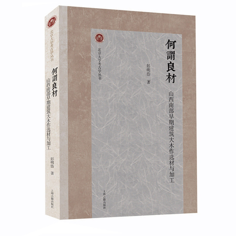 【官方正版】何谓良材：山西南部早期建筑大木作选材与加工/北京大学考古学丛书 彭明浩 著 上海古籍出版社图片