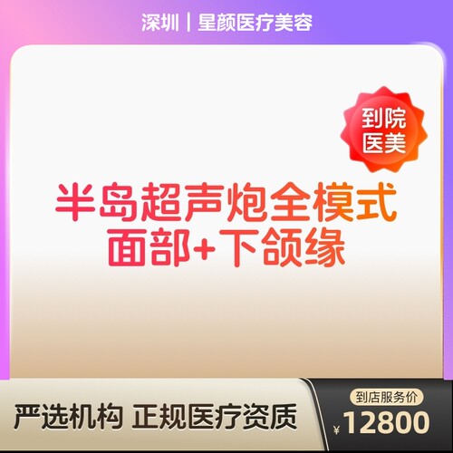 【到店医美】深圳星颜医疗美容半岛超声炮全模式面部+下颌缘