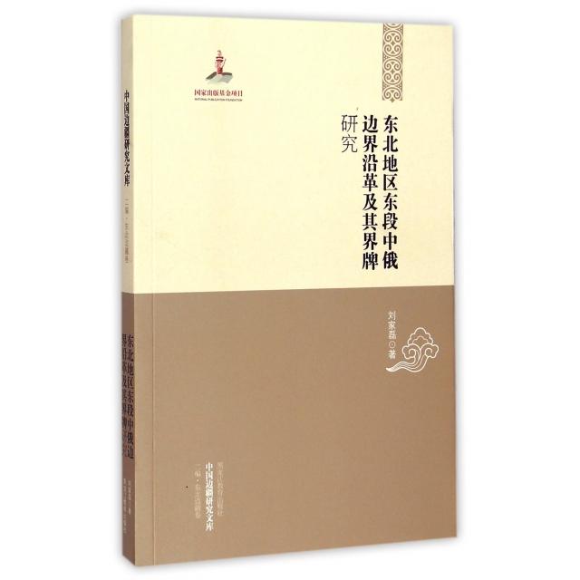 【正版图书】中国边疆研究文库东北地区东段中俄边界沿革及其界牌研究刘家磊黑龙江教育出版社9787531669142