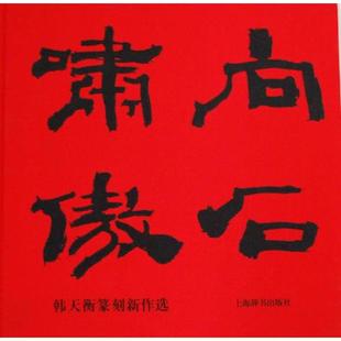 上海辞书出版 正版 韩回之 向石啸傲——韩天衡篆刻新作选 社 新书