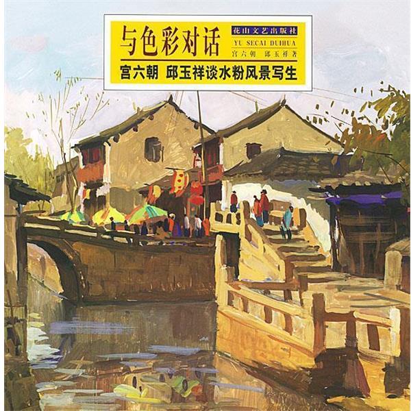 【正版书籍】 与色彩对话:宫六朝、邱玉祥谈水粉风景写生 宫六朝,邱玉祥 著 花山文艺出版社
