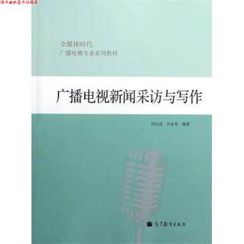 【正版书】 全媒体时代广播电视专业系列教材:广播电视新闻采访与写作 何志武,石永军 著 高等教育出版社