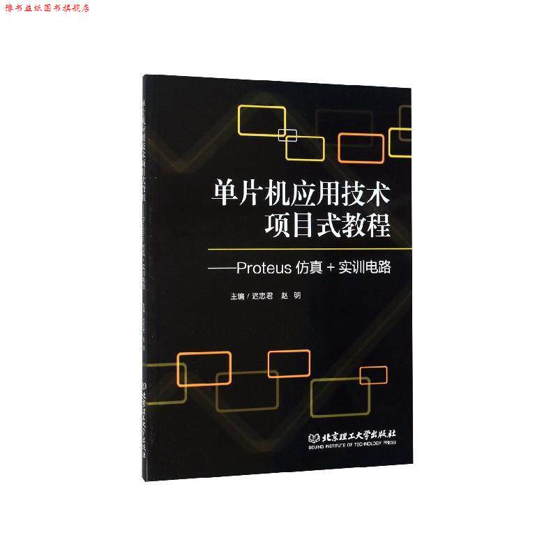 【正版书】 单片机应用技术项目式教程:Proteus仿真+实训电路 迟忠君,赵明 编 北京理工大学出版社