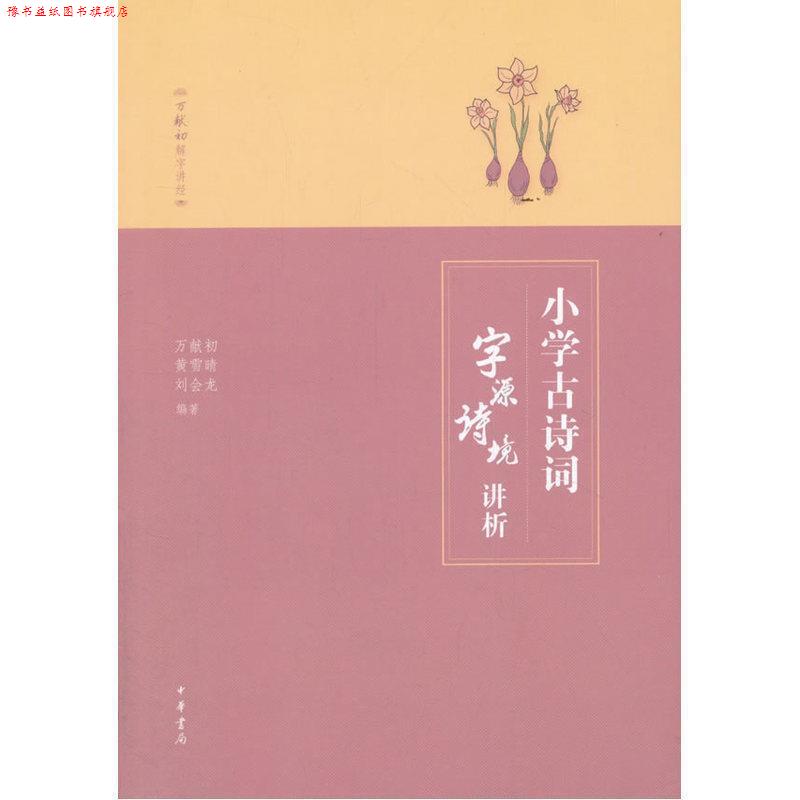 【正版书】 小学古诗词字源诗境讲析 万献初,黄雪晴,刘会龙　编著 中华书局