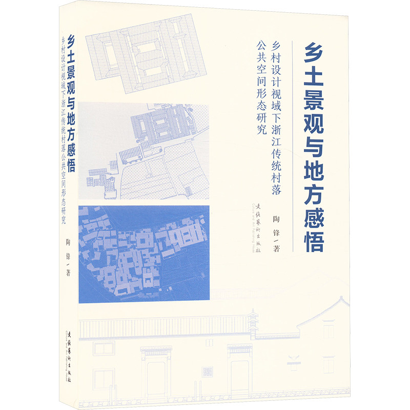 乡土景观与地方感悟:乡村设计视域下浙江传统村落公共空间形态研究 文化艺术出版社 陶锋 著 著 建筑艺术(新)