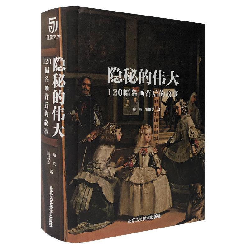 【正版书籍】 隐秘的伟大·120幅名画背后的故事 励放陆琪慧 北京工艺美术出版社