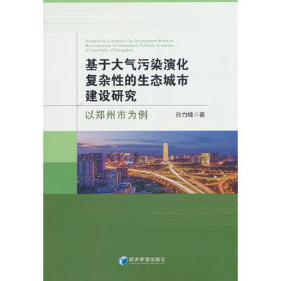 【新华正版】 基于大气污染演化复杂性的生态城市建设研究以郑州市为例 经济管理出版社 孙力楠