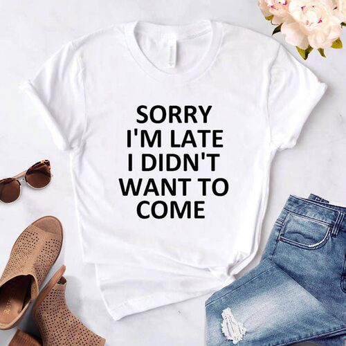 new sorry im late i didnt want to come print women tshirt