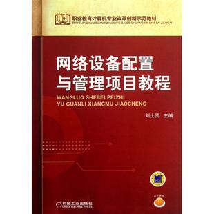 【正版书籍】职业教育计算机专业改革创新示范教材网络设备配置与管理项目教程刘士贤9787111420507机械工业出版社