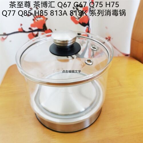 茶至尊 茶博汇 Q67 G67 Q75 H75 Q77 388 H85  813A 51QK消毒锅