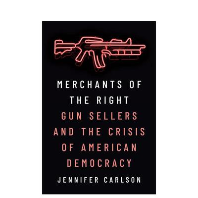 【预售】右翼商人枪支销售商与美国民主危机Merchants of the Right Gun Sellers英文社会科学Jennifer Carlson精装Princeton Uni