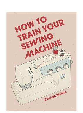 【预售】如何驯服你的缝纫机How To Train Your Sewing Machine英文手工制作Rehana Begum Akio Morishima精装进口原版书Skittled