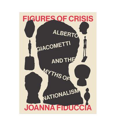 【预售】危机之形 贾科梅蒂与民族主义神话Figures of Crisis - Alberto Giacometti 英文艺术总论历史理论评论Fiduccia J精装Yal