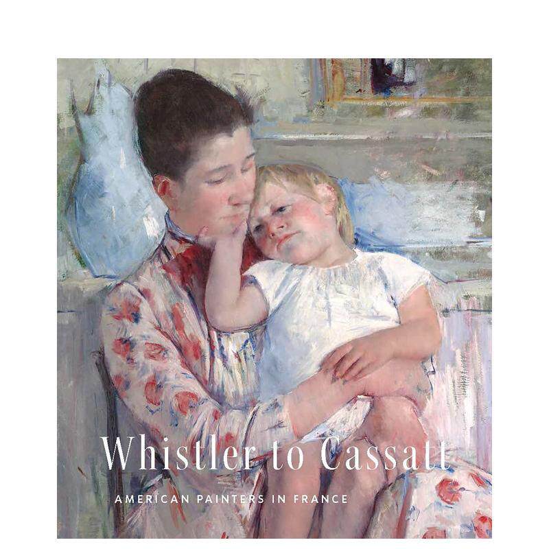【预售】惠斯勒到卡萨特旅法的美国画家Whistler to Cassatt 英文艺术家艺术工作室Emmanuelle BrugerollesYale University Press