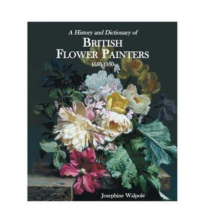 【预售】英国花卉画家史典History and Dictionary of British Flower Painters英文艺术总论-历史、理论、评论Josephine Walpole