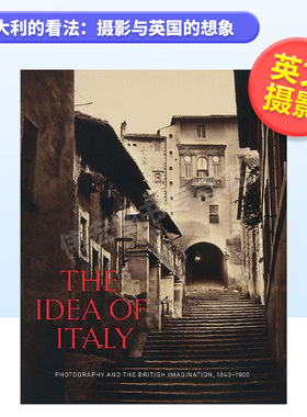 【预售】对意大利的看法：摄影与英国的想象英文摄影综合作品进口原版外版书精装The Idea of Italy: Photography and the Britis