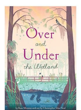 【现货】【之上和之下】湿地【Over and Under】 the Wetland英文儿童绘本动物生态环保Kate Messner Chrisher Silas Neal精装Chr