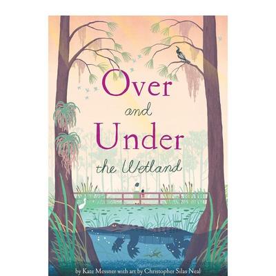 【现货】【之上和之下】湿地【Over and Under】 the Wetland英文儿童绘本动物生态环保Kate Messner Chrisher Silas Neal精装Chr