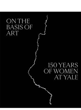 【现货】以艺术为基础150年里的耶鲁大学女性On the Basis 英文艺术家艺术工作室Elisabeth Hodermarsky精装Yale University Pres