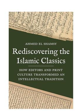 【预售】重新发现伊斯兰经典编辑和印刷文化如何改变知识传统Rediscovering the Islamic Classics 英文人文历史Ahmed El Shamsy平