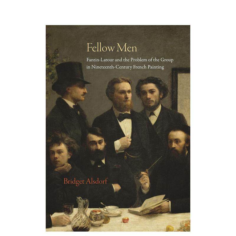 【预售】同道芳汀-拉图尔与十九世纪法国绘画中的群体问题Fellow Men Fantin-Latour and the Problem英文艺术总论历史理论评论Br
