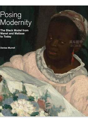 【预售】展现现代性：从马奈和马蒂斯到今天的黑人模特英文艺术总论历史理论评论进口原版外版书精装Posing Modernity: The Blac