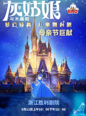杭州母亲节巨献大型亲子舞台剧《灰姑娘与水晶鞋》梦幻上演！