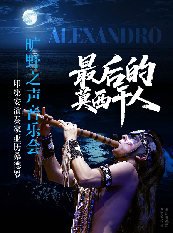 热门活动-【成都】《最后的莫西干人》——印第安演奏家亚历桑德罗旷野之声音乐会-简阳站