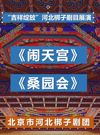 【八折特惠】吉祥大戏院7月16日（晚场） 北京市河北梆子剧团《闹天宫》《 桑园会》“吉祥绽放”系列