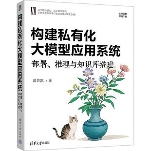 正版 构建私有化大模型应用系统:部署、推理与知识库搭建 温智凯 清华大学出版社 9787302700876