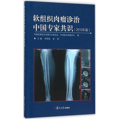 软组织肉瘤诊治中国专家共识 2015年版 中国抗癌协会肉瘤专业委员会,中国临床肿瘤学会 著；师英强,姚阳 主编 医学综合 生活