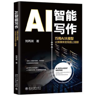 AI智能写作 巧用AI大模型让新媒体变现插上翅膀  刘丙润 著 计算机与互联网